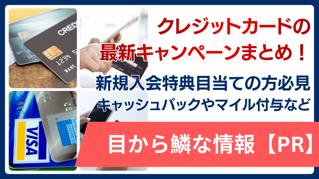 クレジットカードの最新キャンペーンまとめ！新規入会特典目当ての方必見のキャッシュバックやマイル付与など目から鱗な情報【PR】