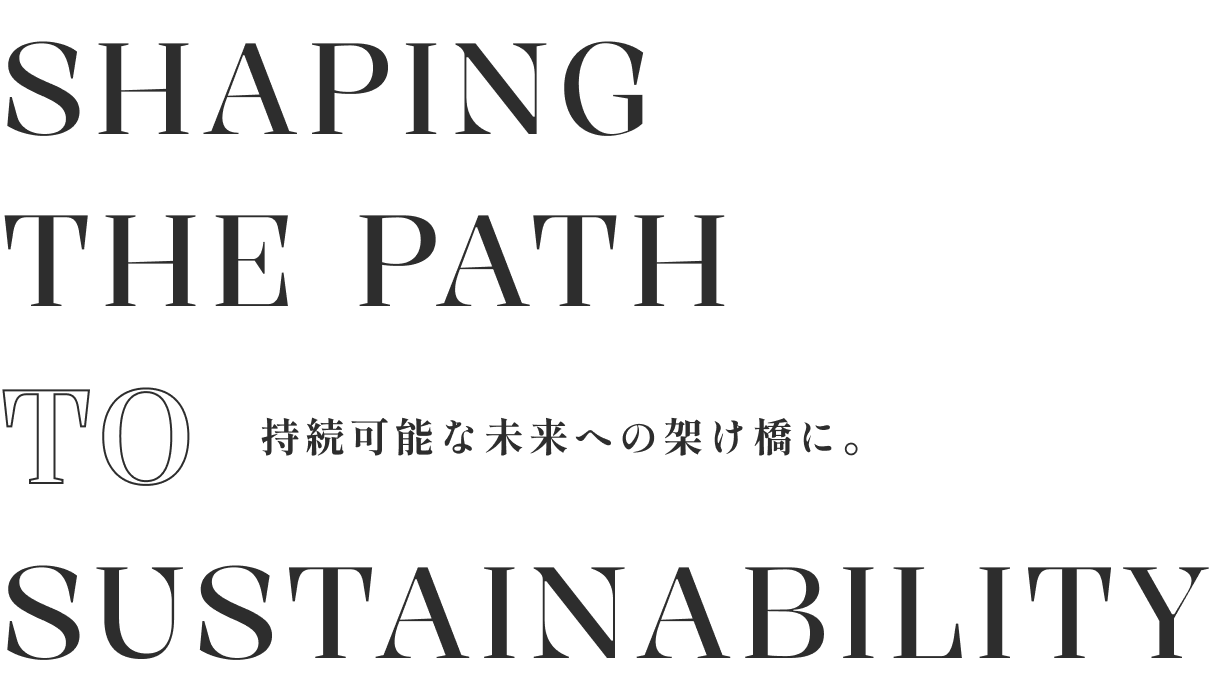 SHAPING THE PATH TO持続可能な未来への架け橋に。SUSTAINABILITY