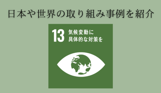 SDGs13「気候変動に具体的な対策を」日本や世界の取組事例を紹介