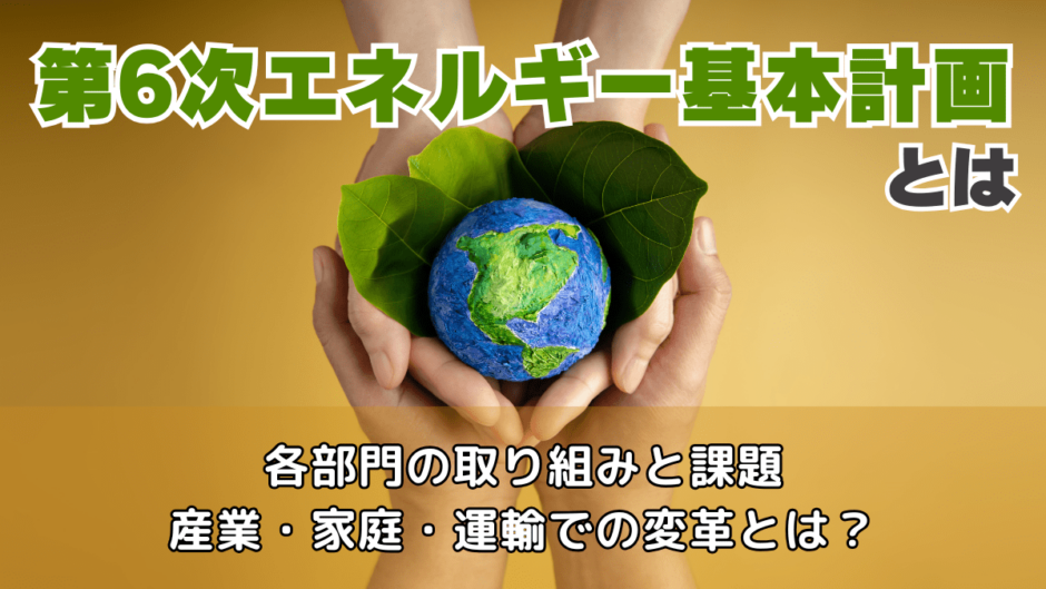 2050年カーボンニュートラルに欠かせない第6次エネルギー基本計画とは