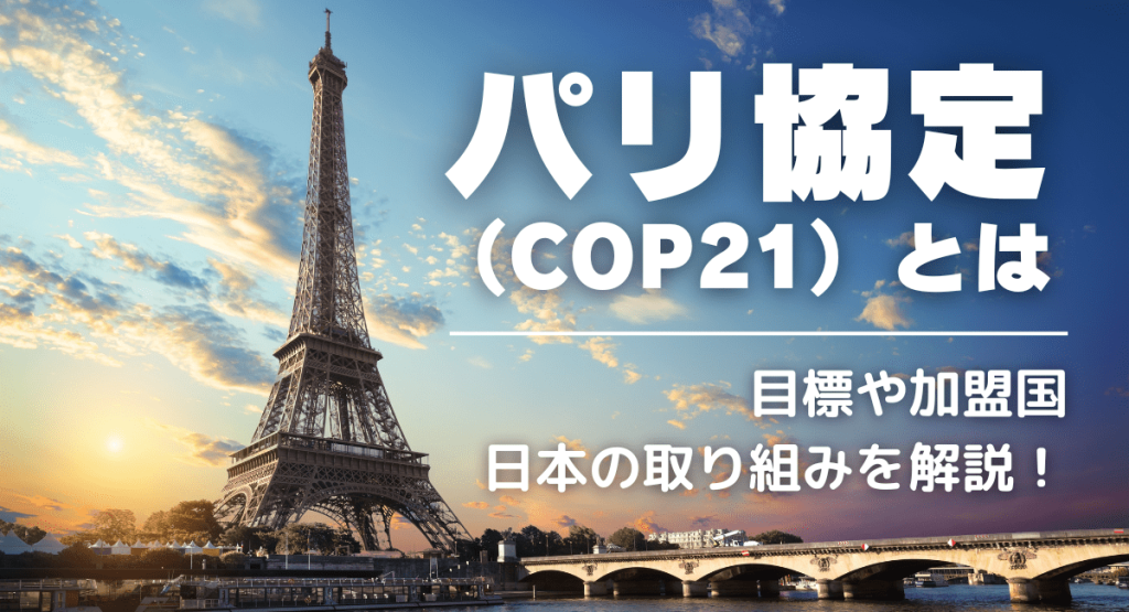 パリ協定（COP21）とは？目標の内容と加盟国と日本の取り組み事例 