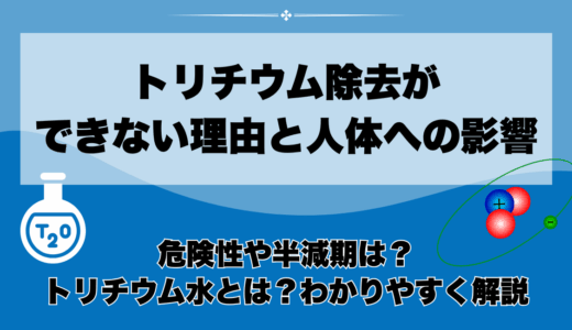 トリチウム除去ができない理由と人体への影響・危険性や半減期は