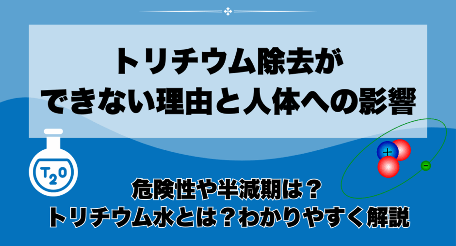 トリチウム除去ができない理由と人体への影響・危険性や半減期は