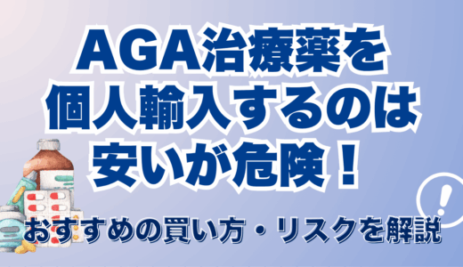 AGA治療薬を個人輸入するのは安いが危険