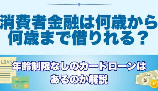 消費者金融は何歳から何歳まで借りれる