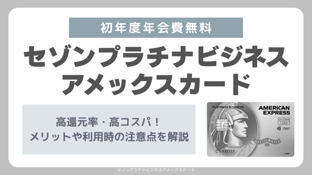 初年度年会費無料】セゾンプラチナビジネスアメックスカードは高還元率