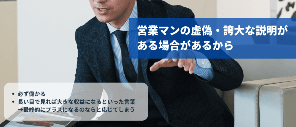 営業マンの虚偽・誇大な説明がある場合があるから